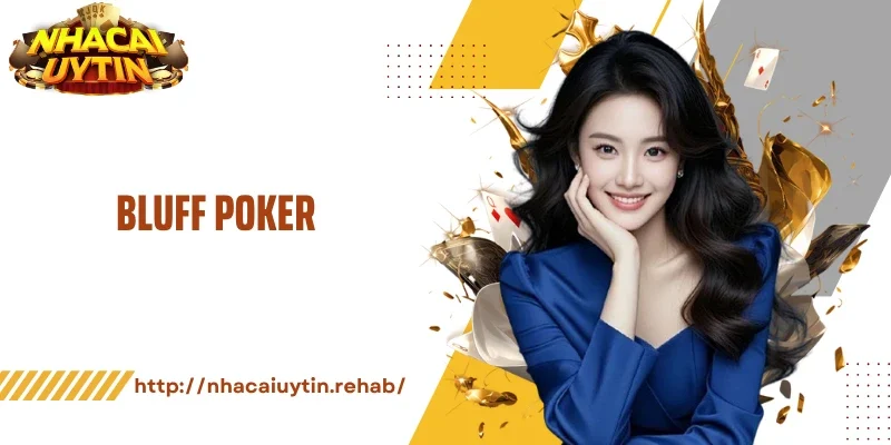 Bluff Poker Đỉnh Cao Khiến Đối Thủ Sập Bẫy Nhanh Chóng