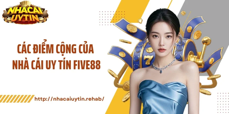 Các điểm cộng của nhà cái uy tín FIVE88