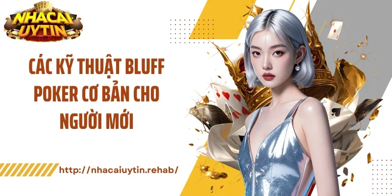 Các kỹ thuật bluff poker cơ bản cho người mới