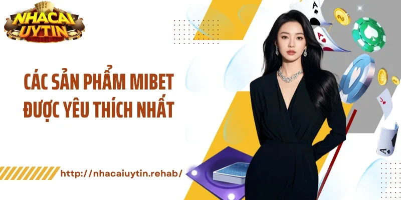 Các sản phẩm Mibet được yêu thích nhất