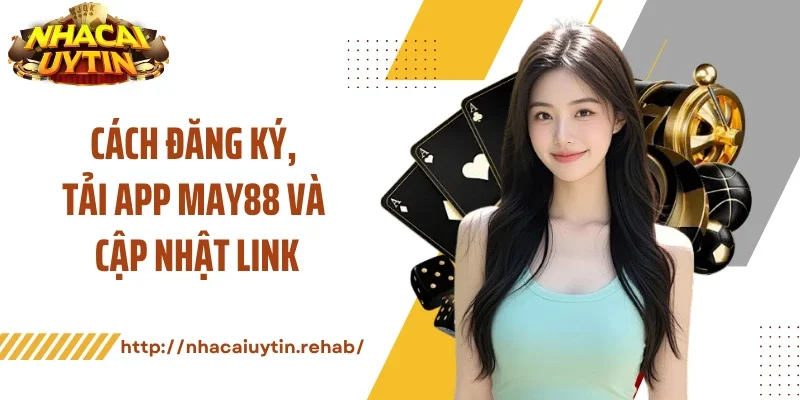 Cách đăng ký, tải app MAY88 và cập nhật link
