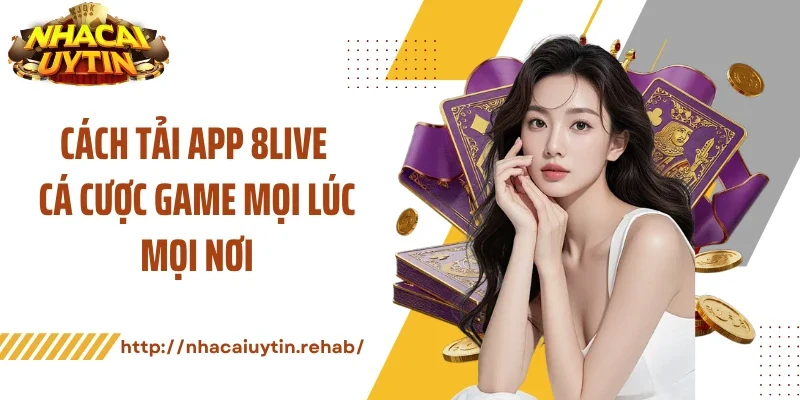 Cách tải app 8LIVE cá cược game mọi lúc mọi nơi