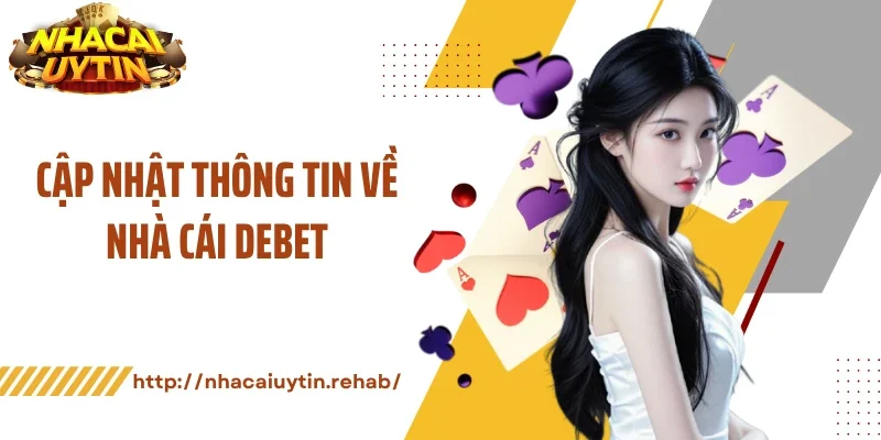 Cập nhật thông tin về nhà cái Debet