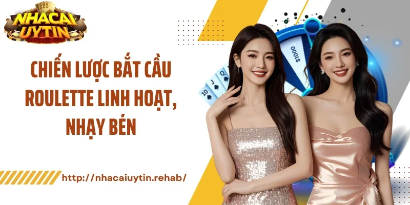 Chiến lược bắt cầu roulette linh hoạt, nhạy bén