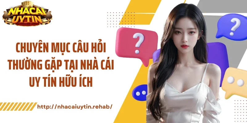 Chuyên mục câu hỏi thường gặp tại nhà cái uy tín hữu ích