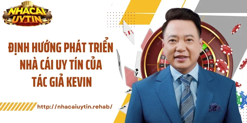 Định hướng phát triển nhà cái uy tín của tác giả Kevin