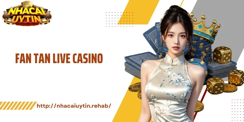 Fan Tan Live Casino - Game Cổ Điển Với Cách Chơi Hiện Đại