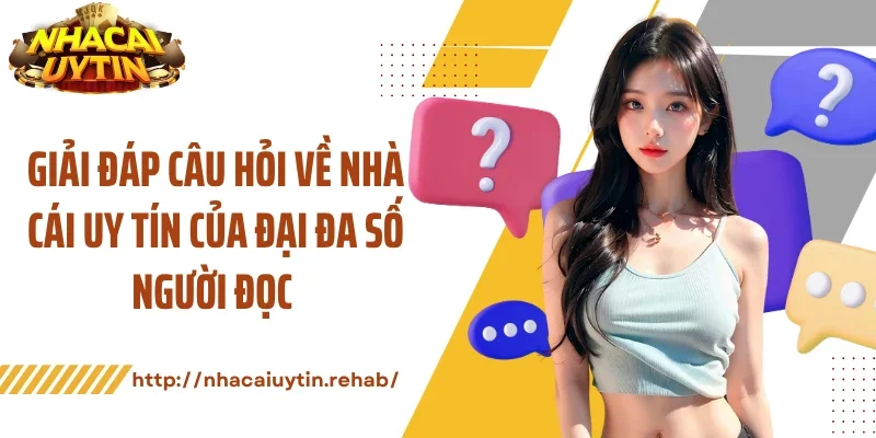 Giải đáp câu hỏi về nhà cái uy tín của đại đa số người đọc