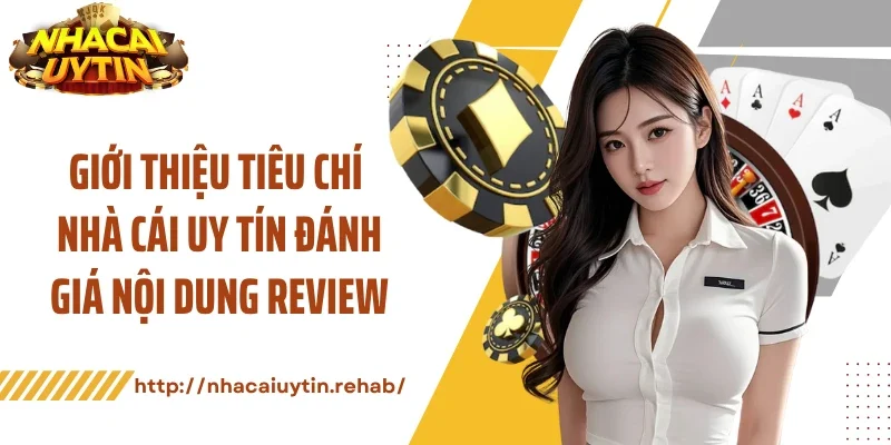 Giới thiệu tiêu chí nhà cái uy tín đánh giá nội dung review