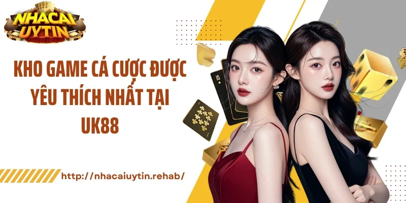 Kho game cá cược được yêu thích nhất tại UK88
