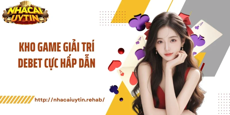Kho game giải trí Debet cực hấp dẫn
