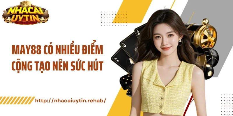 MAY88 có nhiều điểm cộng tạo nên sức hút