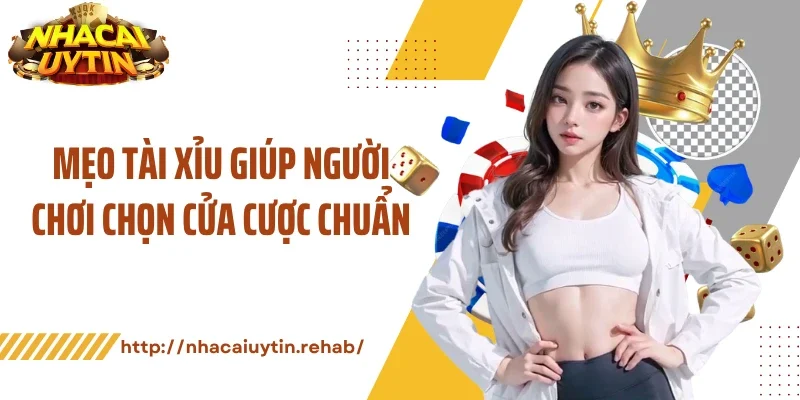 Mẹo tài xỉu giúp người chơi chọn cửa cược chuẩn