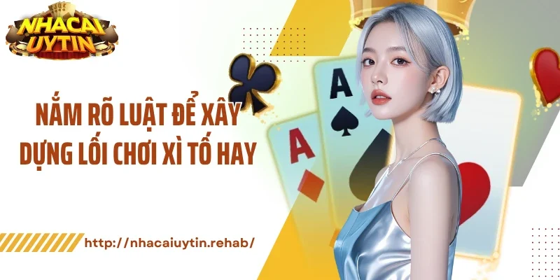 Nắm rõ luật để xây dựng lối chơi xì tố hay