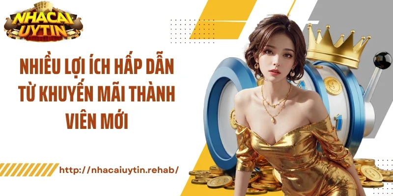 Nhiều lợi ích hấp dẫn từ khuyến mãi thành viên mới