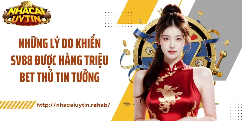 Những lý do khiến SV88 được hàng triệu bet thủ tin tưởng