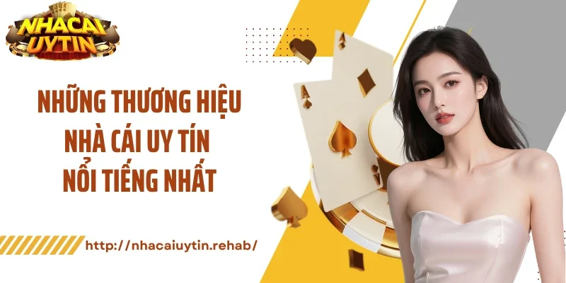 Những thương hiệu nhà cái uy tín nổi tiếng nhất