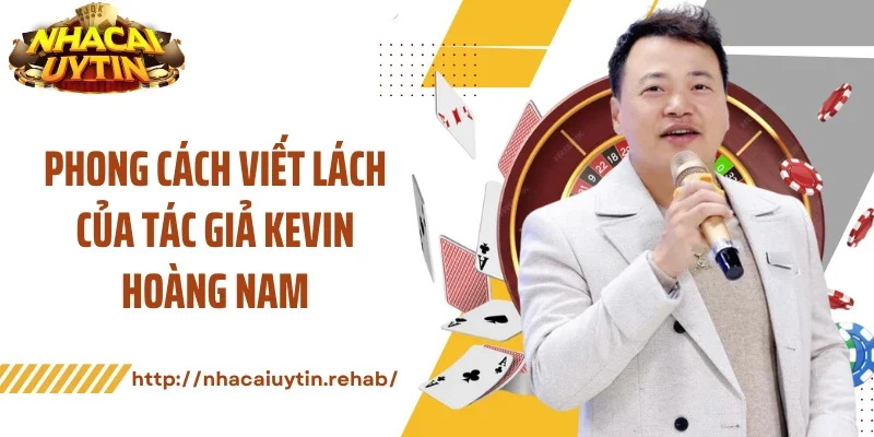 Phong cách viết lách của tác giả Kevin Hoàng Nam