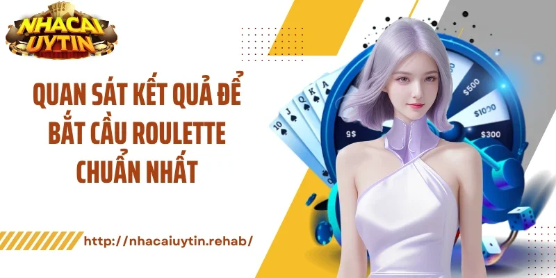 Quan sát kết quả để bắt cầu roulette chuẩn nhất
