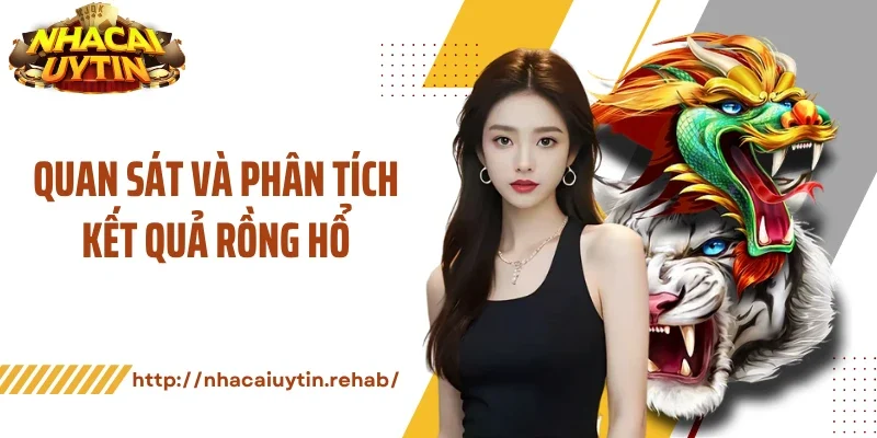 Quan sát và phân tích kết quả rồng hổ