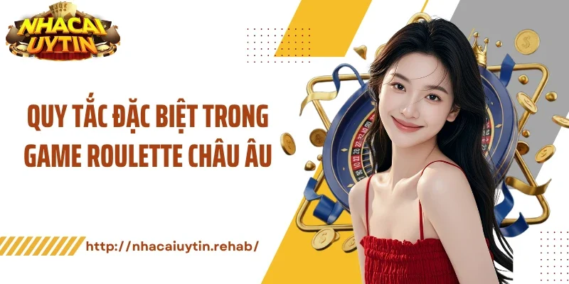 Quy tắc đặc biệt trong game roulette châu Âu