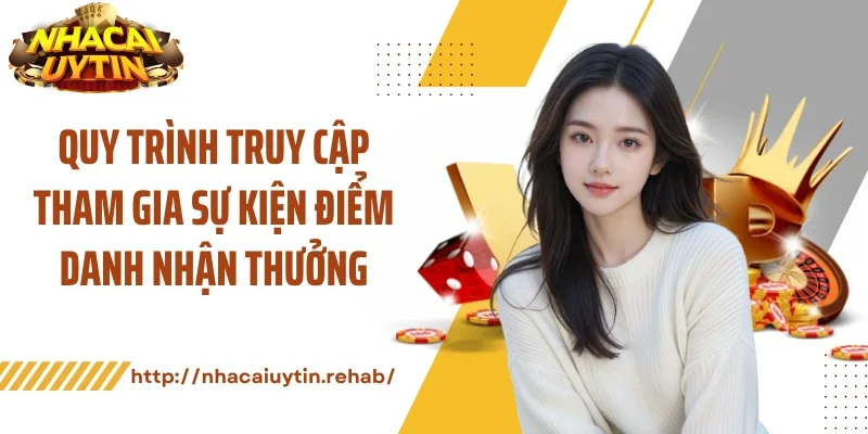 Quy trình truy cập tham gia sự kiện điểm danh nhận thưởng