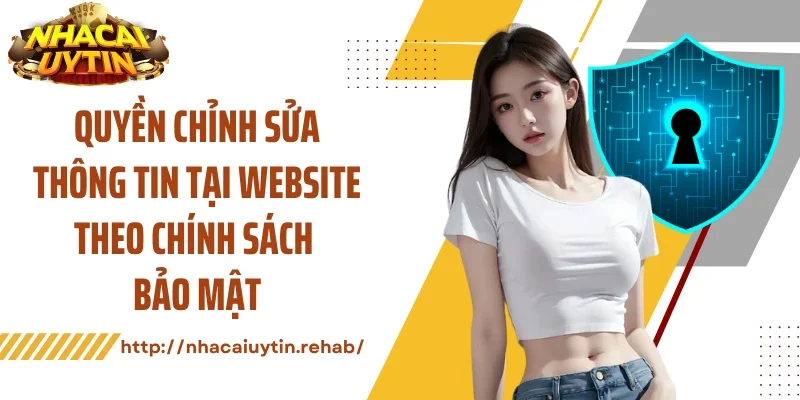 Quyền chỉnh sửa thông tin tại website theo chính sách bảo mật