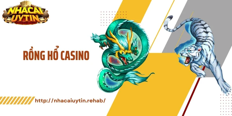 Rồng Hổ Casino - Sảnh Đối Kháng Kịch Tính, Tốc Độ