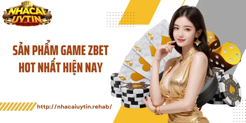 Sản phẩm game ZBET hot nhất hiện nay