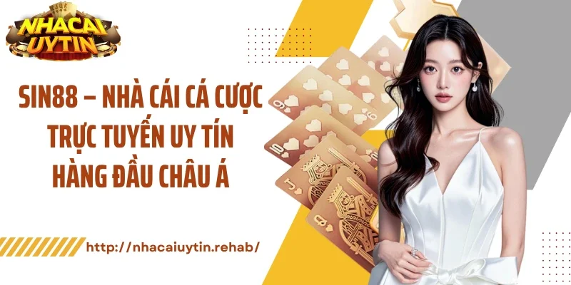 Sin88 – Nhà Cái Cá Cược Trực Tuyến Đẳng Cấp Hàng Đầu Châu Á