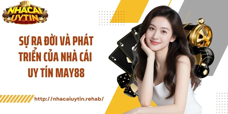 Sự ra đời và phát triển của nhà cái uy tín MAY88