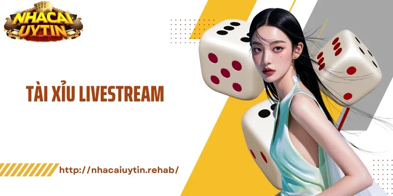 Tài Xỉu Livestream - Luật Chơi Nhanh, Nhịp Cược Bất Ngờ