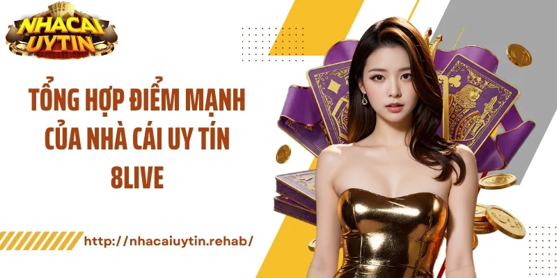 Tổng hợp điểm mạnh của nhà cái uy tín 8LIVE