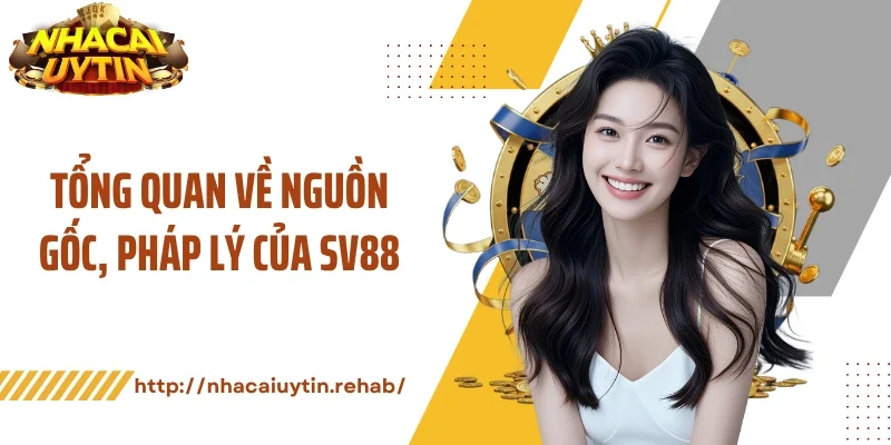 Tổng quan về nguồn gốc, pháp lý của SV88