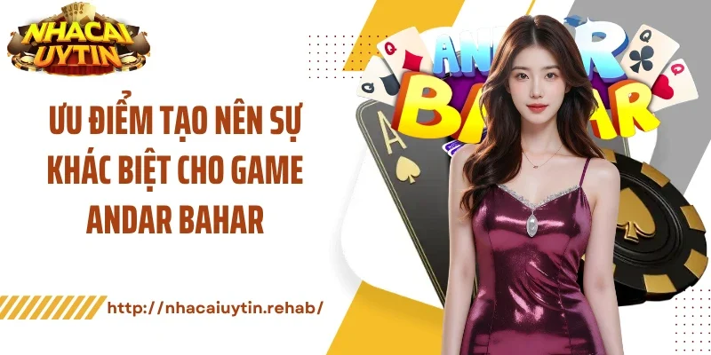 Ưu điểm tạo nên sự khác biệt cho game andar bahar